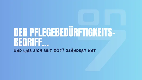 Banner zum Blogartikel Der Pflegebedürftigkeitsbegriff: Was sich seit 2017 verändert hat