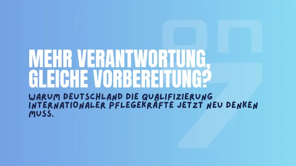 Banner zum Blogartikel Mehr Verantwortung, gleiche Vorbereitung? Warum Deutschland die Qualifizierung internationaler Pflegekräfte jetzt neu denken muss.