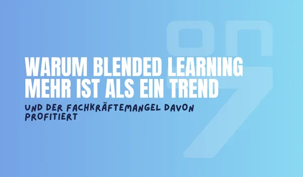 Banner zum Blogartikel Warum Blended Learning mehr ist als ein Trend - und der Fachkräftemangel davon profitiert