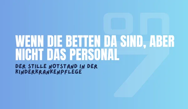 Banner zum Blogartikel Wenn die Betten da sind, aber nicht das Personal: Der stille Notstand in der Kinderkrankenpflege