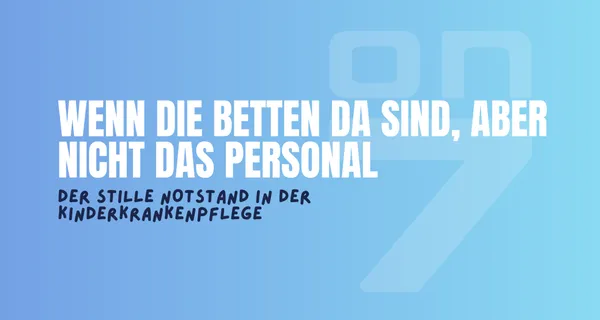 Banner zum Blogartikel Wenn die Betten da sind, aber nicht das Personal: Der stille Notstand in der Kinderkrankenpflege